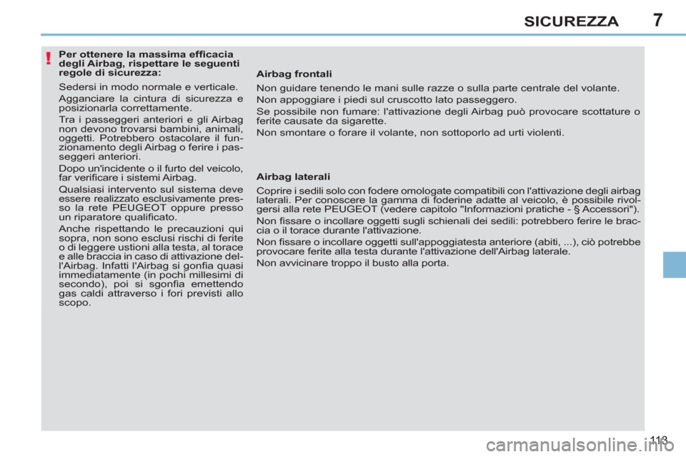 Peugeot 308 CC 2011 Manuale del proprietario (in Italian) 7
!
11 3
SICUREZZA
Per ottenere la massima effi cacia
degli Airbag, rispettare le seguenti
regole di sicurezza:
Sedersi in modo normale e verticale.
Agganciare la Peugeot 308 CC 2011 Manuale del proprietario (in Italian) 7
!
11 3
SICUREZZA
Per ottenere la massima effi cacia
degli Airbag, rispettare le seguenti
regole di sicurezza:
Sedersi in modo normale e verticale.
Agganciare la