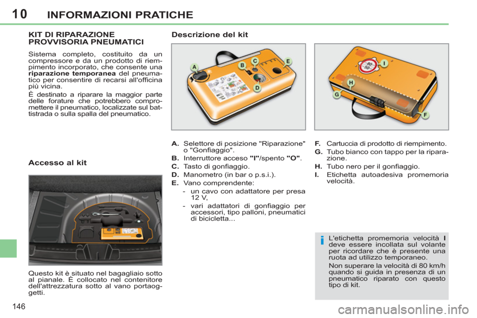 Peugeot 308 CC 2011  Manuale del proprietario (in Italian) 10
i
146
INFORMAZIONI PRATICHE
   
Accesso al kit 
 
Questo kit è situato nel bagagliaio sotto 
al pianale. È collocato nel contenitore 
dellattrezzatura sotto al vano portaog-
getti.  
 
 
 
 
 
 