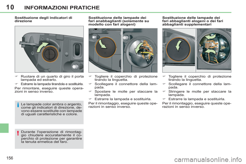Peugeot 308 CC 2011  Manuale del proprietario (in Italian) 10
i
!
156
INFORMAZIONI PRATICHE
   
Sostituzione delle lampade dei 
fari abbaglianti alogeni o dei fari 
abbaglianti supplementari     
 
 
 
 
 
 
 
 
 
Sostituzione delle lampade dei 
fari anabbagl