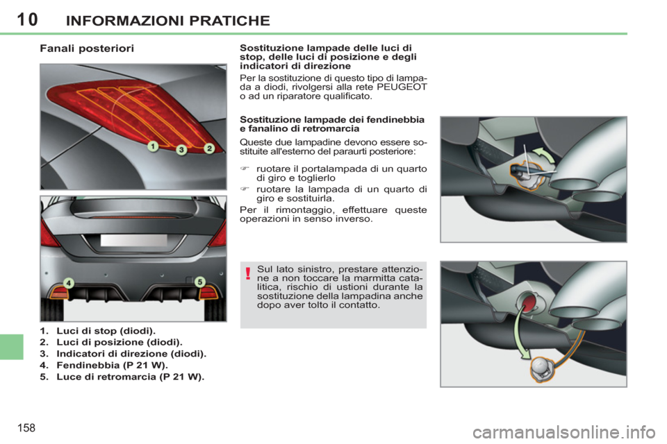 Peugeot 308 CC 2011  Manuale del proprietario (in Italian) 10
!
158
INFORMAZIONI PRATICHE
   
 
 
 
 
 
 
 
 
 
 
 
 
 
 
 
 
 
 
 
 
 
 
 
 
 
 
 
 
 
 
 
 
Fanali posteriori 
 
 
 
1. 
  Luci di stop (diodi). 
 
   
2. 
  Luci di posizione (diodi). 
 
   
3