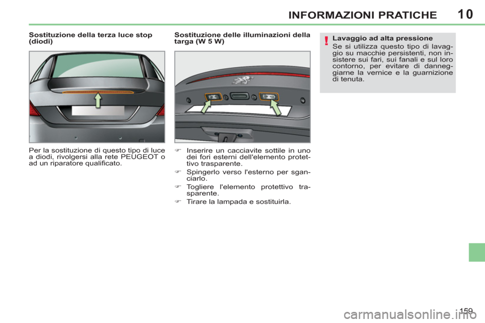 Peugeot 308 CC 2011 Manuale del proprietario (in Italian) 10
!
159
INFORMAZIONI PRATICHE
Sostituzione della terza luce stop
(diodi)
Per la sostituzione di questo tipo di luce
a diodi, rivolgersi alla rete PEUGEOT o
ad un riparatore qualifi cato. Peugeot 308 CC 2011 Manuale del proprietario (in Italian) 10
!
159
INFORMAZIONI PRATICHE
Sostituzione della terza luce stop
(diodi)
Per la sostituzione di questo tipo di luce
a diodi, rivolgersi alla rete PEUGEOT o
ad un riparatore qualifi cato.