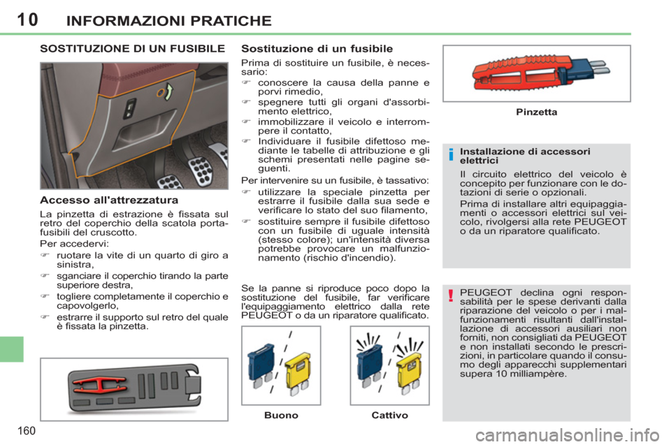 Peugeot 308 CC 2011 Manuale del proprietario (in Italian) 10
!
i
160
INFORMAZIONI PRATICHE
PEUGEOT declina ogni respon-
sabilità per le spese derivanti dalla
riparazione del veicolo o per i mal-
funzionamenti risultanti dallinstal-
lazione di accessori Peugeot 308 CC 2011 Manuale del proprietario (in Italian) 10
!
i
160
INFORMAZIONI PRATICHE
PEUGEOT declina ogni respon-
sabilità per le spese derivanti dalla
riparazione del veicolo o per i mal-
funzionamenti risultanti dallinstal-
lazione di accessori