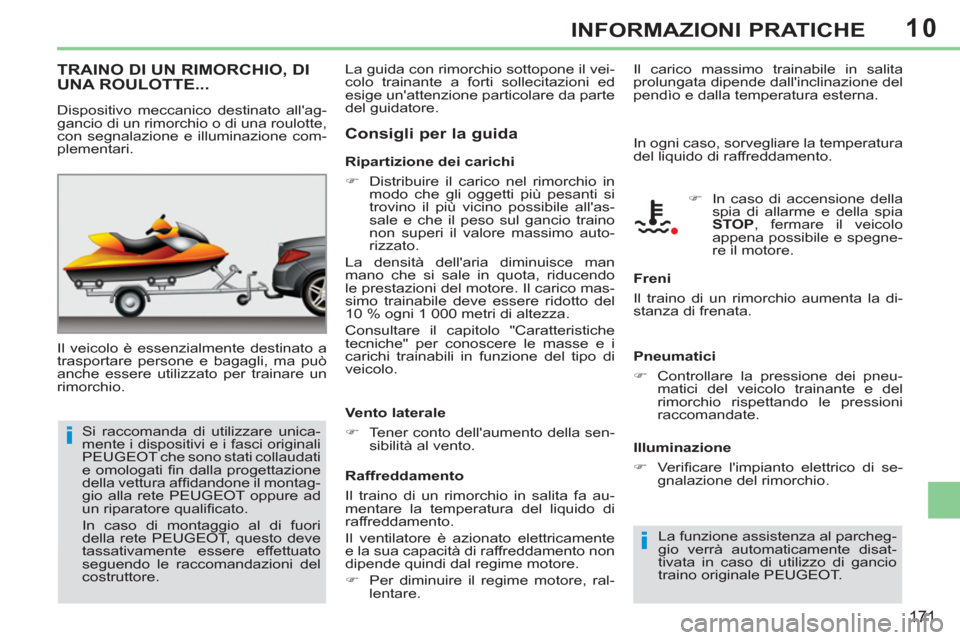 Peugeot 308 CC 2011  Manuale del proprietario (in Italian) 10
i
i
171
INFORMAZIONI PRATICHE
   
 
 
 
 
TRAINO DI UN RIMORCHIO, DI 
UNA ROULOTTE... 
  Il veicolo è essenzialmente destinato a 
trasportare persone e bagagli, ma può 
anche essere utilizzato pe