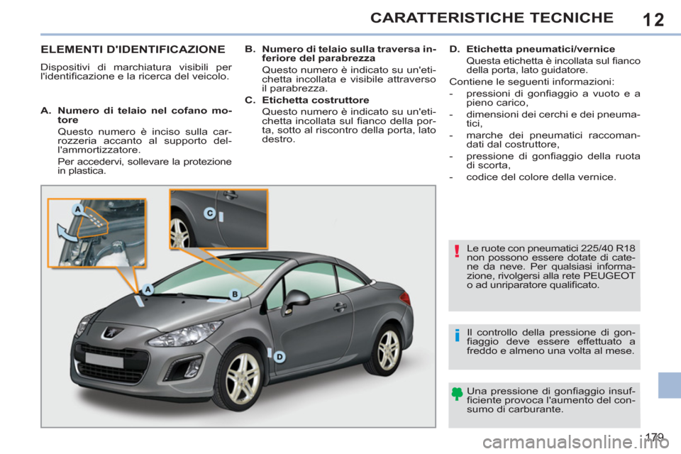 Peugeot 308 CC 2011 Manuale del proprietario (in Italian) 12
!
i
179
CARATTERISTICHE TECNICHE
ELEMENTI DIDENTIFICAZIONE
Dispositivi di marchiatura visibili per
lidentifi cazione e la ricerca del ve Peugeot 308 CC 2011 Manuale del proprietario (in Italian) 12
!
i
179
CARATTERISTICHE TECNICHE
ELEMENTI DIDENTIFICAZIONE
Dispositivi di marchiatura visibili per
lidentifi cazione e la ricerca del ve
