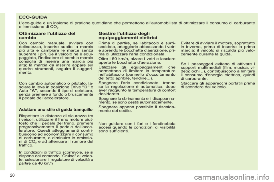 Peugeot 308 CC 2011  Manuale del proprietario (in Italian) 20
   
 
 
 
 
 
 
 
 
 
 
 
 
 
 
 
 
 
 
 
 
 
 
 
 
 
ECO-GUIDA 
 
Leco-guida è un insieme di pratiche quotidiane che permettono allautomobilista di ottimizzare il consumo di carburante 
e lemi