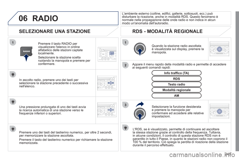 Peugeot 308 CC 2011 Manuale del proprietario (in Italian) 245
06
3 2 1 1
SELEZIONARE UNA STAZIONE
Quando la stazione radio ascoltata
è visualizzata sul display, premere la
manopola.
Appare il menu rapido della modalità radio e pe Peugeot 308 CC 2011 Manuale del proprietario (in Italian) 245
06
3 2 1 1
SELEZIONARE UNA STAZIONE
Quando la stazione radio ascoltata
è visualizzata sul display, premere la
manopola.
Appare il menu rapido della modalità radio e pe