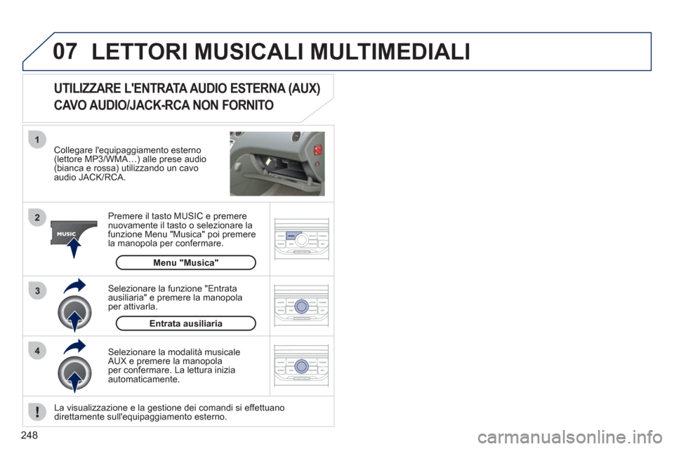 Peugeot 308 CC 2011 Manuale del proprietario (in Italian) 248
07
43 1
2
LETTORI MUSICALI MULTIMEDIALI
Collegare lequipaggiamento esterno
(lettore MP3/WMA…) alle prese audio
(bianca e rossa) utilizzando un cavo
audio JACK/RCA.
Premere il ta Peugeot 308 CC 2011 Manuale del proprietario (in Italian) 248
07
43 1
2
LETTORI MUSICALI MULTIMEDIALI
Collegare lequipaggiamento esterno
(lettore MP3/WMA…) alle prese audio
(bianca e rossa) utilizzando un cavo
audio JACK/RCA.
Premere il ta