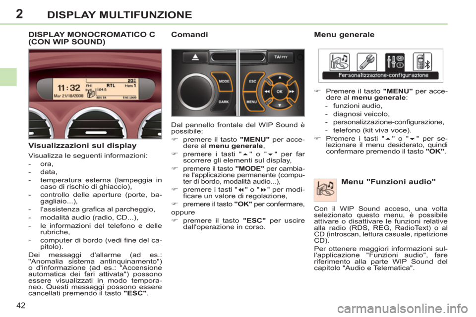 Peugeot 308 CC 2011  Manuale del proprietario (in Italian) 2
42
DISPLAY MULTIFUNZIONE
   
Menu generale 
   
Menu "Funzioni audio" 
 
 
 
�) 
  Premere il tasto  "MENU" 
 per acce-
dere al  menu generale 
: 
   
 
-  funzioni audio, 
   
-  diagnosi veicolo, 