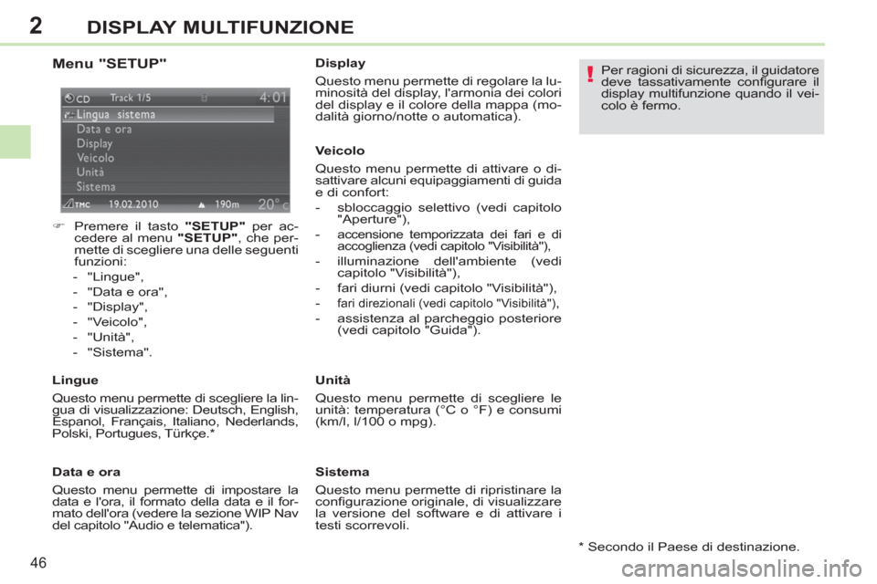 Peugeot 308 CC 2011  Manuale del proprietario (in Italian) 2
!
46
DISPLAY MULTIFUNZIONE
   
Menu "SETUP" 
 
 
 
 
�) 
  Premere il tasto  "SETUP" 
 per ac-
cedere al menu  "SETUP" 
, che per-
mette di scegliere una delle seguenti 
funzioni: 
   
 
-  "Lingue"