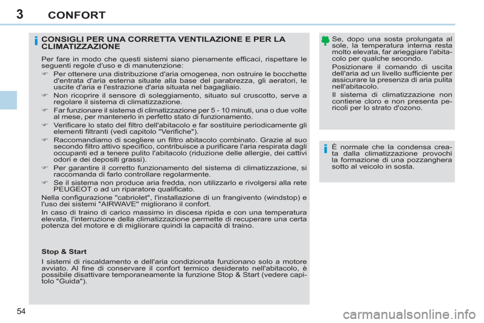 Peugeot 308 CC 2011  Manuale del proprietario (in Italian) 3
i
i
54 
CONFORT
   
È normale che la condensa crea-
ta dalla climatizzazione provochi 
la formazione di una pozzanghera 
sotto al veicolo in sosta.  
 
 
CONSIGLI PER UNA CORRETTA VENTILAZIONE E PE