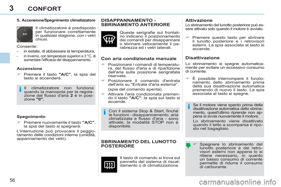 Peugeot 308 CC 2011  Manuale del proprietario (in Italian) 3
i
i
i
56 
CONFORT
  Il tasto di comando si trova sul 
pannello del sistema di riscal-
damento o di climatizzazione. 
   
 
 
 
 
 
 
 
SBRINAMENTO DEL LUNOTTO 
POSTERIORE    
 
�) 
 Spegnere lo sbri