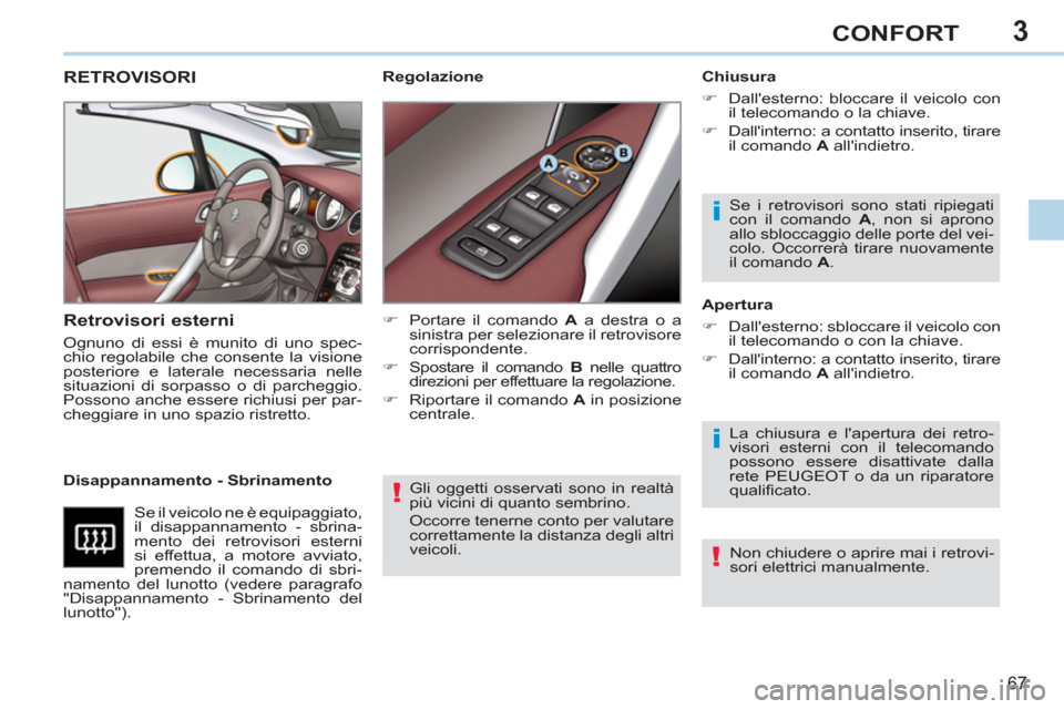 Peugeot 308 CC 2011  Manuale del proprietario (in Italian) 3
!
i
i
!
67
CONFORT
  Gli oggetti osservati sono in realtà 
più vicini di quanto sembrino. 
  Occorre tenerne conto per valutare 
correttamente la distanza degli altri 
veicoli.  
 
 
 
 
 
 
 
RET