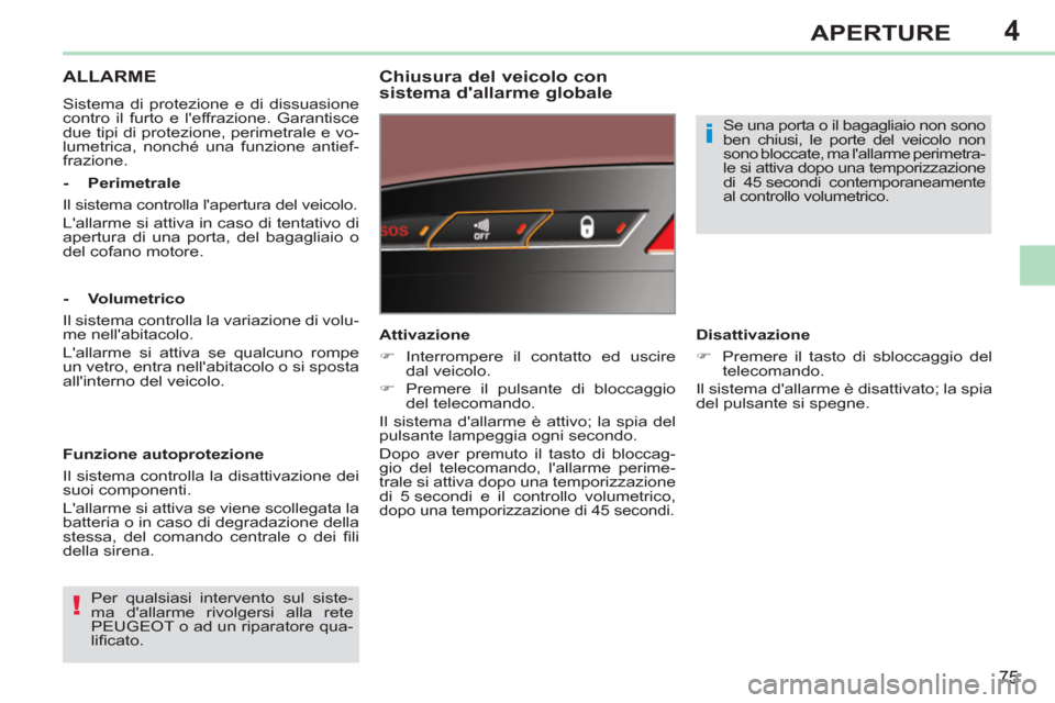Peugeot 308 CC 2011  Manuale del proprietario (in Italian) 4
!
i
75
APERTURE
   
 
 
 
ALLARME 
 
Sistema di protezione e di dissuasione 
contro il furto e leffrazione. Garantisce 
due tipi di protezione, perimetrale e vo-
lumetrica, nonché una funzione ant