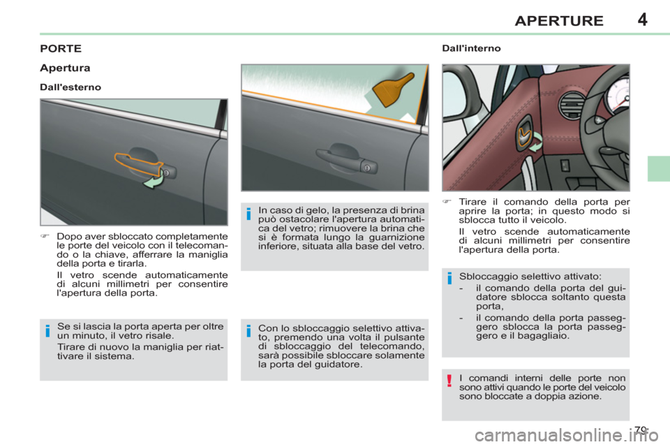 Peugeot 308 CC 2011  Manuale del proprietario (in Italian) 4
!
i
i
i
i
79
APERTURE
   
 
 
 
 
 
 
 
 
 
 
PORTE 
 
 
 
�) 
  Dopo aver sbloccato completamente 
le porte del veicolo con il telecoman-
do o la chiave, afferrare la maniglia 
della porta e tirarl