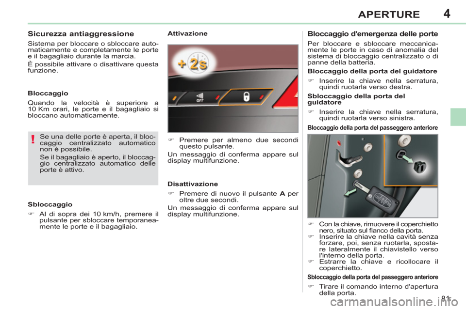 Peugeot 308 CC 2011  Manuale del proprietario (in Italian) 4
!
81
APERTURE
   
Attivazione 
   
 
�) 
  Premere per almeno due secondi 
questo pulsante.  
  Un messaggio di conferma appare sul 
display multifunzione.  
   
Disattivazione 
   
 
�) 
  Premere 