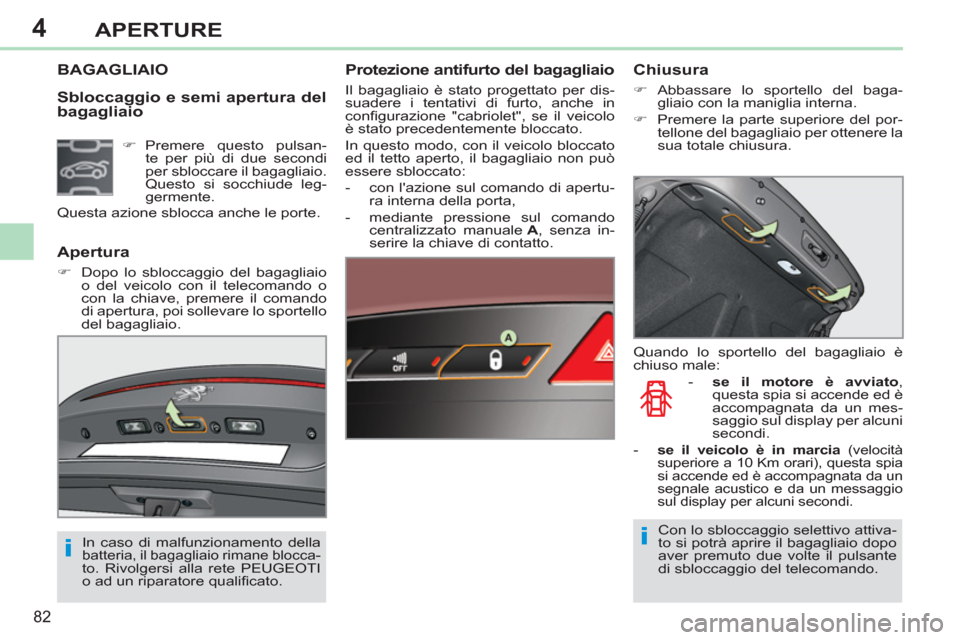 Peugeot 308 CC 2011  Manuale del proprietario (in Italian) 4
ii
82
APERTURE
   
Sbloccaggio e semi apertura del 
bagagliaio 
   
 
 
 
 
 
 
 
 
 
 
 
BAGAGLIAIO  
 
Protezione antifurto del bagagliaio 
 
Il bagagliaio è stato progettato per dis-
suadere i t