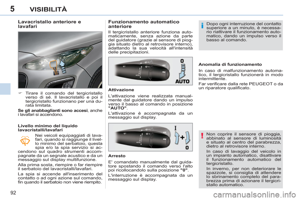 Peugeot 308 CC 2011  Manuale del proprietario (in Italian) 5
!
i
92
VISIBILITÀ
   
 
 
 
 
 
 
 
 
Lavacristallo anteriore e 
lavafari 
   
 
�) 
  Tirare il comando del tergicristallo 
verso di sé. Il lavacristallo e poi il 
tergicristallo funzionano per u