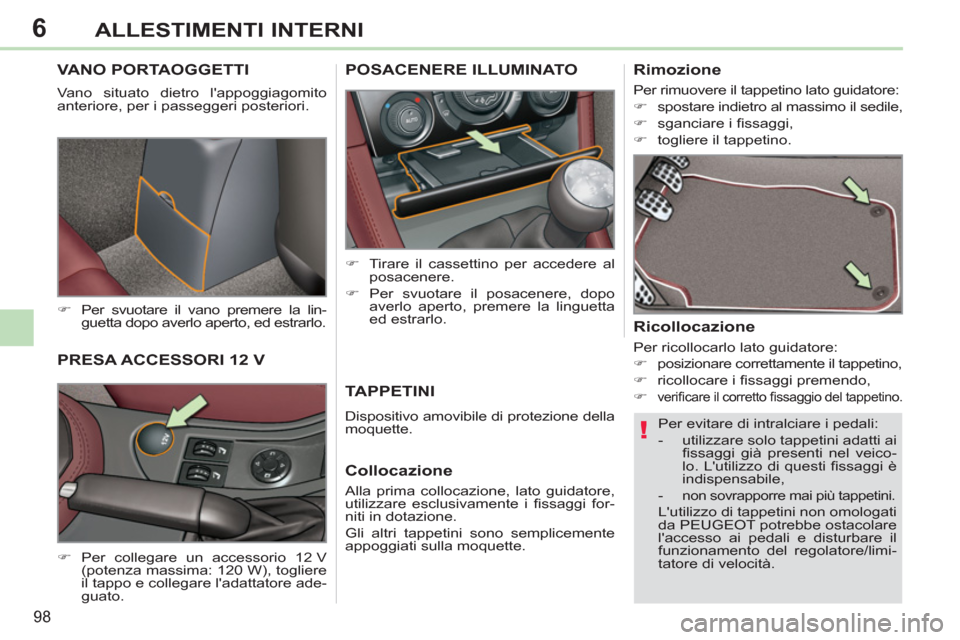 Peugeot 308 CC 2011  Manuale del proprietario (in Italian) 6
!
98
ALLESTIMENTI INTERNI
   
 
 
 
 
VANO PORTAOGGETTI 
 
Vano situato dietro lappoggiagomito 
anteriore, per i passeggeri posteriori. 
   
 
�) 
  Per svuotare il vano premere la lin-
guetta dopo