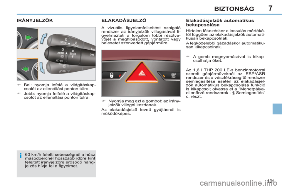 Peugeot 308 CC 2011  Kezelési útmutató (in Hungarian) 7
i
101
BIZTONSÁG
IRÁNYJELZŐK
 
60 km/h feletti sebességnél a húsz 
másodpercnél hosszabb időre kint 
felejtett irányjelzőre erősödő hang-
jelzés hívja fel a ﬁ gyelmet.     
 
�) 
 B