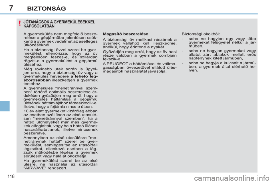 Peugeot 308 CC 2011 Kezelési útmutató (in Hungarian) 7
!
118
BIZTONSÁG
JÓTANÁCSOK A GYERMEKÜLÉSEKKELKAPCSOLATBAN
Magasító beszerelése
A biztonsági öv mellkasi részének a
gyermek vállához kell illeszkednie,
anélkül, hogy érinte Peugeot 308 CC 2011 Kezelési útmutató (in Hungarian) 7
!
118
BIZTONSÁG
JÓTANÁCSOK A GYERMEKÜLÉSEKKELKAPCSOLATBAN
Magasító beszerelése
A biztonsági öv mellkasi részének a
gyermek vállához kell illeszkednie,
anélkül, hogy érinte