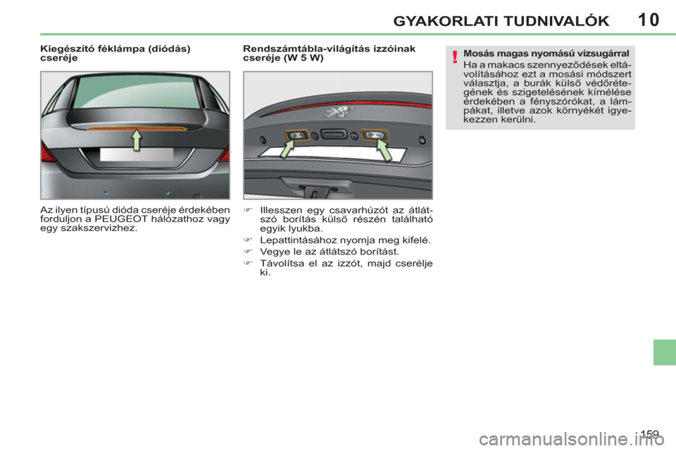 Peugeot 308 CC 2011 Kezelési útmutató (in Hungarian) 10
!
159
GYAKORLATI TUDNIVALÓK
Kiegészító féklámpa (diódás)
cseréje
Az ilyen típusú dióda cseréje érdekében
forduljon a PEUGEOT hálózathoz vagy
egy szakszervizhez.
Rend Peugeot 308 CC 2011 Kezelési útmutató (in Hungarian) 10
!
159
GYAKORLATI TUDNIVALÓK
Kiegészító féklámpa (diódás)
cseréje
Az ilyen típusú dióda cseréje érdekében
forduljon a PEUGEOT hálózathoz vagy
egy szakszervizhez.
Rend