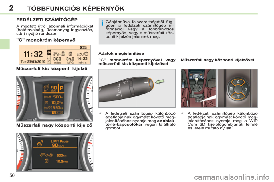 Peugeot 308 CC 2011  Kezelési útmutató (in Hungarian) 2
i
50
TÖBBFUNKCIÓS KÉPERNYŐK
 
 
 
 
 
 
 
 
 
 
 
 
 
"C" monokróm képernyő 
 
 
 
"C" monokróm képernyővel vagy 
műszerfali kis központi kijelzővel 
     
Adatok megjelenítése 
 
FED