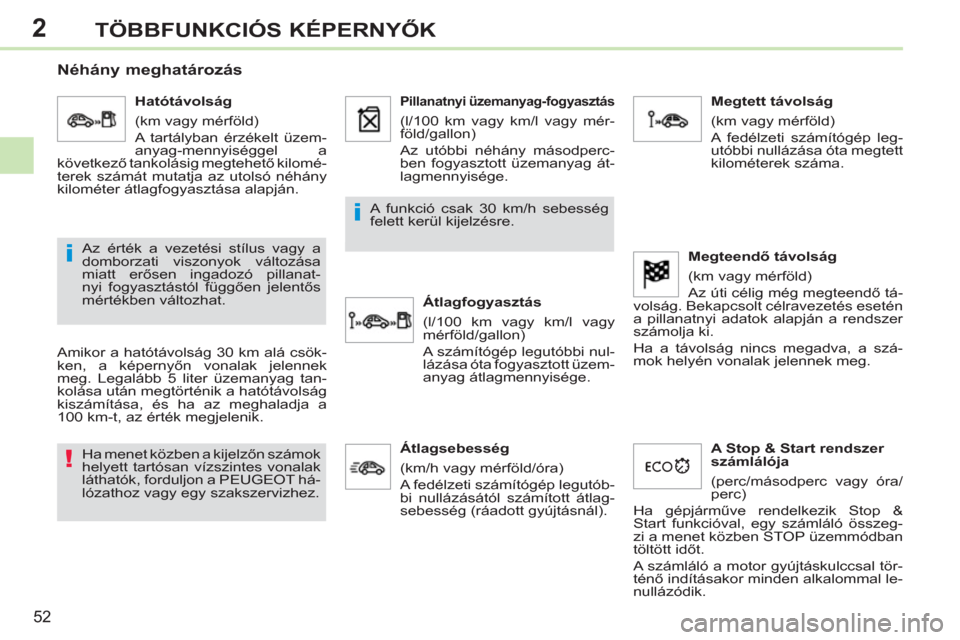 Peugeot 308 CC 2011  Kezelési útmutató (in Hungarian) 2
!
i
i
52
TÖBBFUNKCIÓS KÉPERNYŐK
 
 
 
 
 
 
 
Néhány meghatározás 
 
Amikor a hatótávolság 30 km alá csök-
ken, a képernyőn vonalak jelennek 
meg. Legalább 5 liter üzemanyag tan-
ko