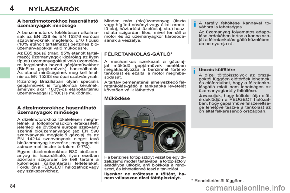 Peugeot 308 CC 2011  Kezelési útmutató (in Hungarian) 4
i
i
84
NYÍLÁSZÁRÓK
   
 
 
 
 
 
 
 
 
 
A benzinmotorokhoz használható 
üzemanyagok minősége 
 
 
A benzinmotorok tökéletesen alkalma-
sak az EN 228 és EN 15376 európai 
szabványoknak