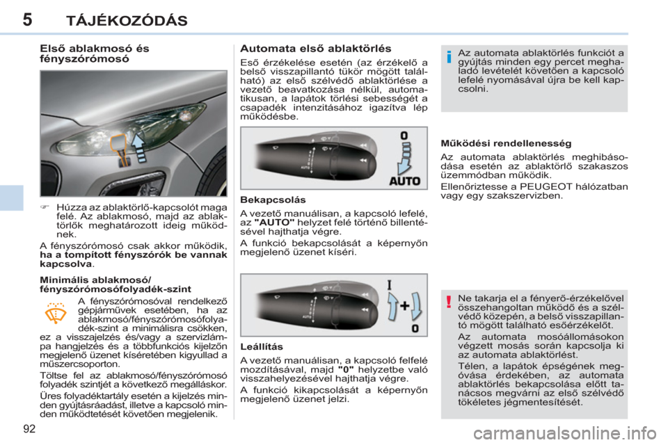 Peugeot 308 CC 2011  Kezelési útmutató (in Hungarian) 5
!
i
92
TÁJÉKOZÓDÁS
   
 
 
 
 
 
 
 
 
Első ablakmosó és 
fényszórómosó 
   
 
�) 
  Húzza az ablaktörlő-kapcsolót maga 
felé. Az ablakmosó, majd az ablak-
törlők meghatározott i