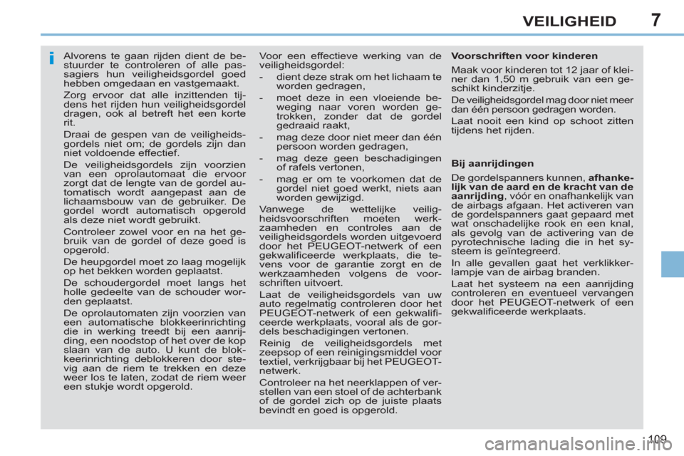 Peugeot 308 CC 2011 Handleiding (in Dutch) 7
i
109
VEILIGHEID
Alvorens te gaan rijden dient de be-
stuurder te controleren of alle pas-
sagiers hun veiligheidsgordel goed
hebben omgedaan en vastgemaakt.
Zorg ervoor dat alle inz Peugeot 308 CC 2011 Handleiding (in Dutch) 7
i
109
VEILIGHEID
Alvorens te gaan rijden dient de be-
stuurder te controleren of alle pas-
sagiers hun veiligheidsgordel goed
hebben omgedaan en vastgemaakt.
Zorg ervoor dat alle inz