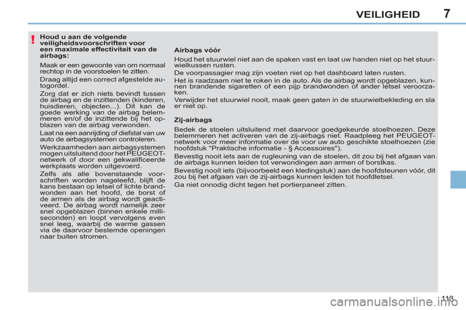 Peugeot 308 CC 2011 Handleiding (in Dutch) 7
!
113
VEILIGHEID
Houd u aan de volgende
veiligheidsvoorschriften voor
een maximale effectiviteit van de
airbags:
Maak er een gewoonte van om normaal
rechtop in de Peugeot 308 CC 2011 Handleiding (in Dutch) 7
!
113
VEILIGHEID
Houd u aan de volgende
veiligheidsvoorschriften voor
een maximale effectiviteit van de
airbags:
Maak er een gewoonte van om normaal
rechtop in de