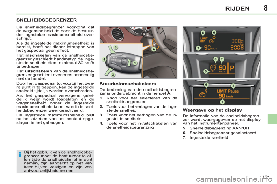 Peugeot 308 CC 2011 Handleiding (in Dutch) 8
i
131
RIJDEN
SNELHEIDSBEGRENZER
De snelheidsbegrenzer voorkomt dat
de wagensnelheid de door de bestuur-
der ingestelde maximumsnelheid over-
schrijdt.
Als de ingestelde maximumsnelhe Peugeot 308 CC 2011 Handleiding (in Dutch) 8
i
131
RIJDEN
SNELHEIDSBEGRENZER
De snelheidsbegrenzer voorkomt dat
de wagensnelheid de door de bestuur-
der ingestelde maximumsnelheid over-
schrijdt.
Als de ingestelde maximumsnelhe