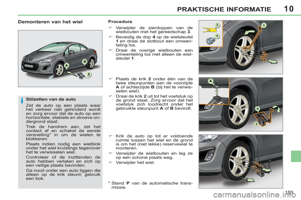 Peugeot 308 CC 2011  Handleiding (in Dutch) 10
i
153
PRAKTISCHE INFORMATIE
   
Stilzetten van de auto 
  Zet de auto op een plaats waar 
het verkeer niet gehinderd wordt 
en zorg ervoor dat de auto op een 
horizontale, stabiele en stroeve on-
d