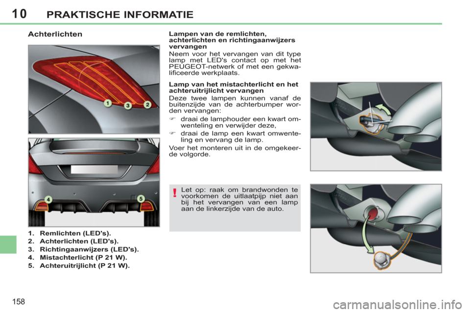 Peugeot 308 CC 2011  Handleiding (in Dutch) 10
!
158
PRAKTISCHE INFORMATIE
   
 
 
 
 
 
 
 
 
 
 
 
 
 
 
 
 
 
 
 
 
 
 
Achterlichten 
 
 
 
1. 
  Remlichten (LEDs). 
 
   
2. 
  Achterlichten (LEDs). 
 
   
3. 
  Richtingaanwijzers (LEDs