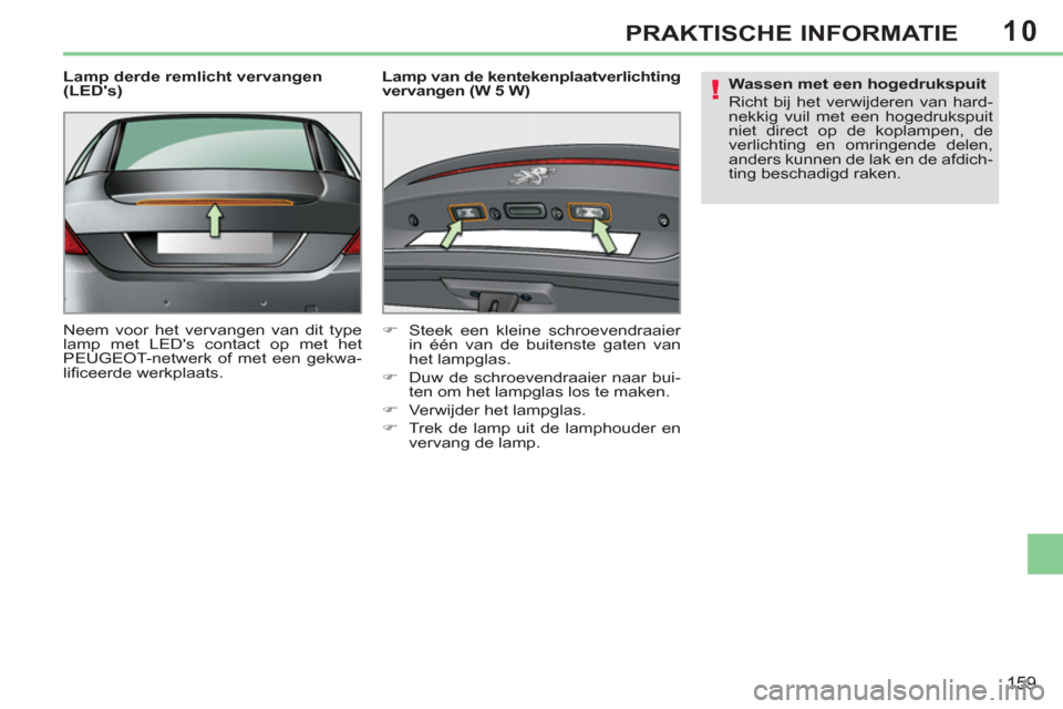 Peugeot 308 CC 2011 Handleiding (in Dutch) 10
!
159
PRAKTISCHE INFORMATIE
Lamp derde remlicht vervangen
(LEDs)
Neem voor het vervangen van dit type
lamp met LEDs contact op met het
PEUGEOT-netwerk of met een gekwa-
lifi ceerde wer Peugeot 308 CC 2011 Handleiding (in Dutch) 10
!
159
PRAKTISCHE INFORMATIE
Lamp derde remlicht vervangen
(LEDs)
Neem voor het vervangen van dit type
lamp met LEDs contact op met het
PEUGEOT-netwerk of met een gekwa-
lifi ceerde wer