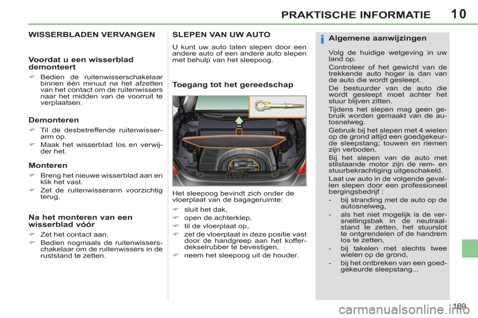 Peugeot 308 CC 2011  Handleiding (in Dutch) 10
i
169
PRAKTISCHE INFORMATIE
   
 
 
 
 
 
WISSERBLADEN VERVANGEN 
   
Demonteren 
 
 
 
�) 
  Til de desbetreffende ruitenwisser-
arm op. 
   
�) 
  Maak het wisserblad los en verwij-
der het.  
 
