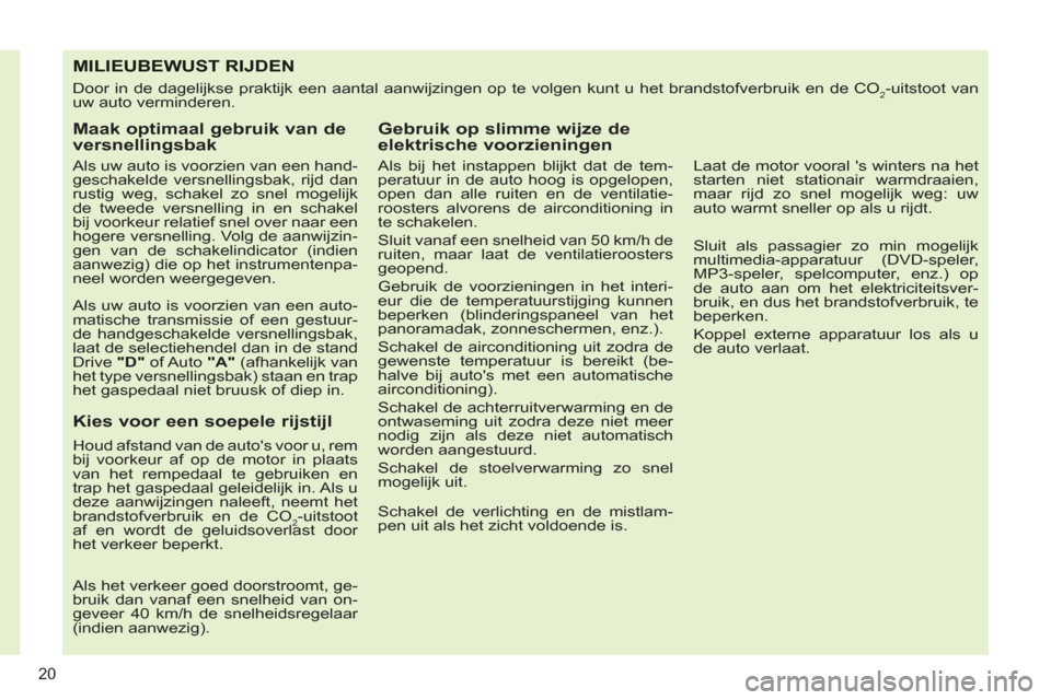 Peugeot 308 CC 2011 Handleiding (in Dutch) 20
MILIEUBEWUST RIJDEN
Door in de dagelijkse praktijk een aantal aanwijzingen op te volgen kunt u het brandstofverbruik en de CO2-uitstoot van
uw auto verminderen.
Maak optimaal gebruik van de Peugeot 308 CC 2011 Handleiding (in Dutch) 20
MILIEUBEWUST RIJDEN
Door in de dagelijkse praktijk een aantal aanwijzingen op te volgen kunt u het brandstofverbruik en de CO2-uitstoot van
uw auto verminderen.
Maak optimaal gebruik van de