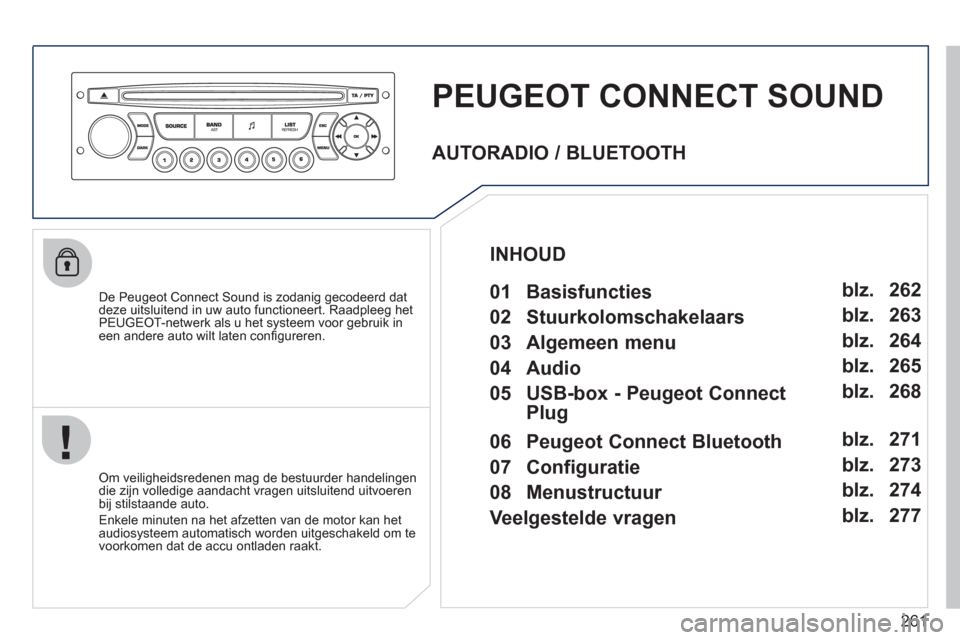 Peugeot 308 CC 2011  Handleiding (in Dutch) 261
PEUGEOT CONNECT SOUND
   
De Peugeot Connect Sound is zodanig gecodeerd dat
deze uitsluitend in uw auto functioneert. Raadpleeg het PEUGEOT-netwerk als u het systeem voor gebruik in een andere aut