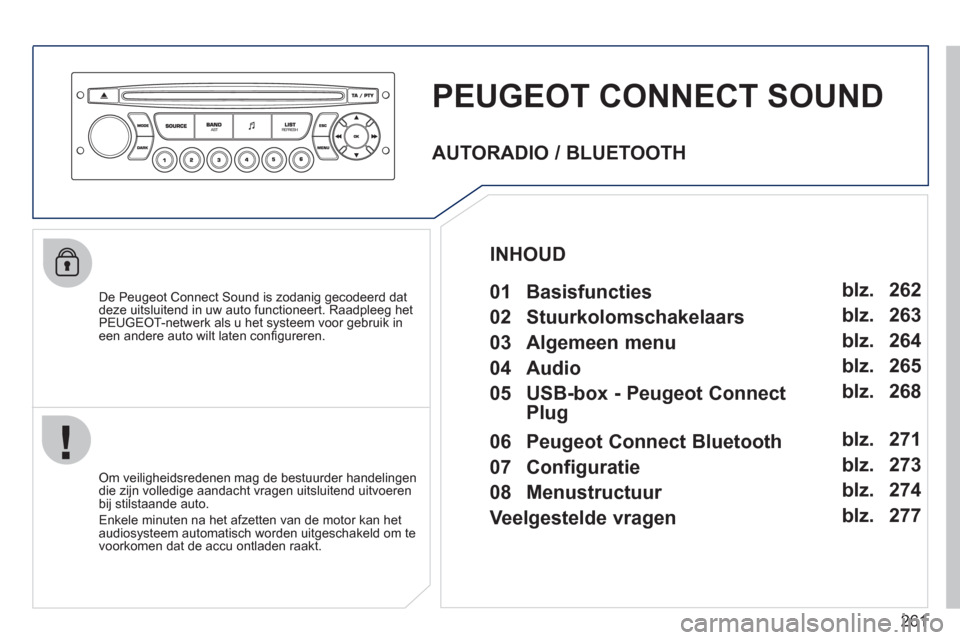 Peugeot 308 CC 2011 Handleiding (in Dutch) 261
PEUGEOT CONNECT SOUND
De Peugeot Connect Sound is zodanig gecodeerd dat
deze uitsluitend in uw auto functioneert. Raadpleeg het PEUGEOT-netwerk als u het systeem voor gebruik in een andere aut Peugeot 308 CC 2011 Handleiding (in Dutch) 261
PEUGEOT CONNECT SOUND
De Peugeot Connect Sound is zodanig gecodeerd dat
deze uitsluitend in uw auto functioneert. Raadpleeg het PEUGEOT-netwerk als u het systeem voor gebruik in een andere aut