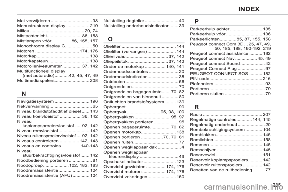 Peugeot 308 CC 2011  Handleiding (in Dutch) 285
INDEX
Radio ..............................................207
Regelmatige controles............144,145
Regelmatig onderhoud .....................20
Rembekrachtigingsysteem.............104
Remblokk