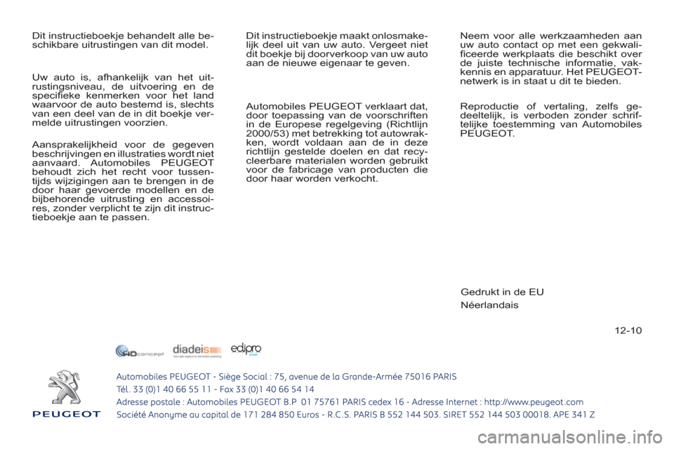 Peugeot 308 CC 2011  Handleiding (in Dutch) 12-10   Dit instructieboekje behandelt alle be-
schikbare uitrustingen van dit model.   Dit instructieboekje maakt onlosmake-
lijk deel uit van uw auto. Vergeet niet 
dit boekje bij doorverkoop van uw