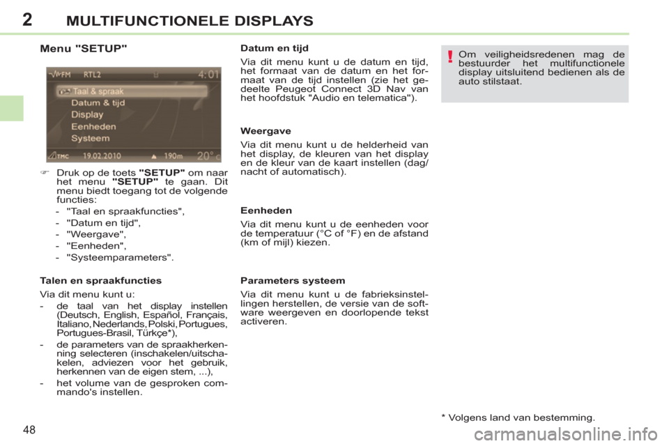 Peugeot 308 CC 2011  Handleiding (in Dutch) 2
!
48
MULTIFUNCTIONELE DISPLAYS
   
Menu "SETUP" 
 
 
 
�) 
  Druk op de toets  "SETUP" 
 om naar 
het menu  "SETUP" 
 te gaan. Dit 
menu biedt toegang tot de volgende 
functies: 
   
 
-   "Taal en 