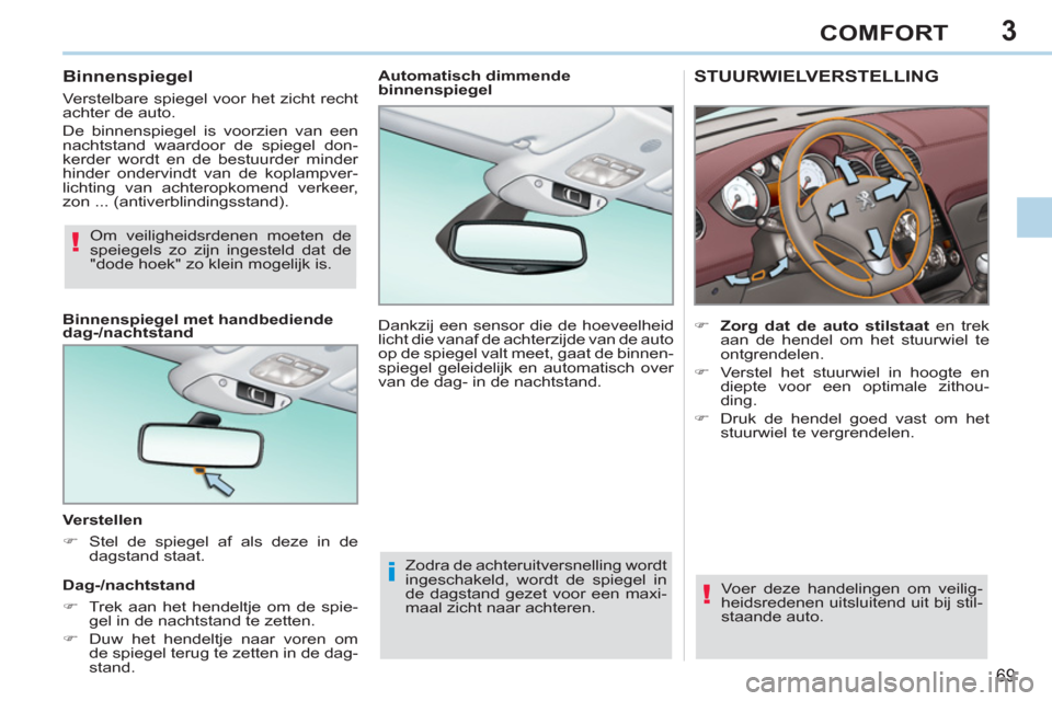 Peugeot 308 CC 2011  Handleiding (in Dutch) 3
!
i
!
69
COMFORT
   
 
 
 
 
 STUURWIELVERSTELLING
 
 
 
 
�) 
  Zorg dat de auto stilstaat 
 en trek 
aan de hendel om het stuurwiel te 
ontgrendelen. 
   
�) 
  Verstel het stuurwiel in hoogte en 