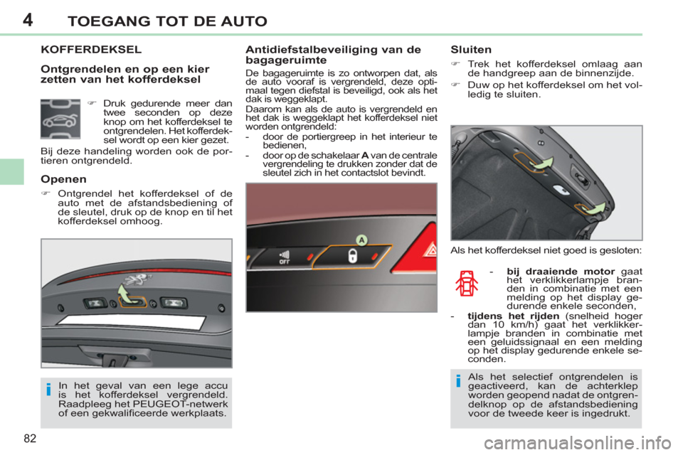 Peugeot 308 CC 2011  Handleiding (in Dutch) 4
ii
82
TOEGANG TOT DE AUTO
   
Ontgrendelen en op een kier 
zetten van het kofferdeksel     
 
 
 
 
 
 
 
 
 
 
 
KOFFERDEK
SEL   
Antidiefstalbeveiliging van de 
bagageruimte 
  De bagageruimte is 