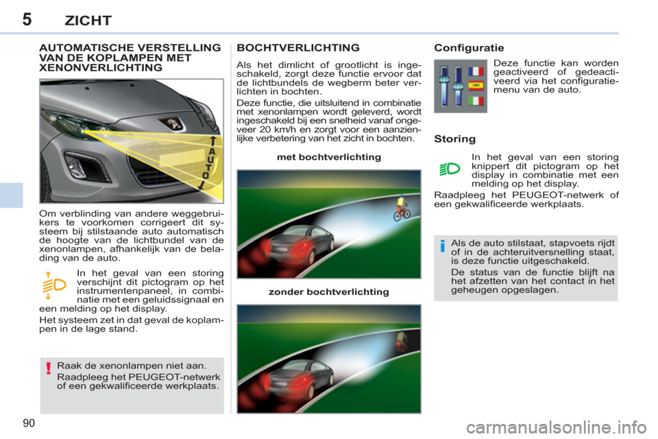 Peugeot 308 CC 2011 Handleiding (in Dutch) 5
!
i
90
ZICHT
AUTOMATISCHE VERSTELLINGVAN DE KOPLAMPEN MET XENONVERLICHTING
Raak de xenonlampen niet aan.
Raadpleeg het PEUGEOT-netwerk
of een gekwalifi ceerde werkplaats. Om Peugeot 308 CC 2011 Handleiding (in Dutch) 5
!
i
90
ZICHT
AUTOMATISCHE VERSTELLINGVAN DE KOPLAMPEN MET XENONVERLICHTING
Raak de xenonlampen niet aan.
Raadpleeg het PEUGEOT-netwerk
of een gekwalifi ceerde werkplaats. Om