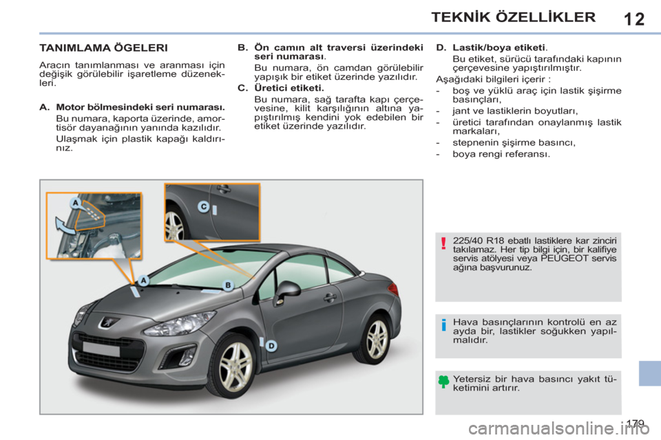 Peugeot 308 CC 2011  Kullanım Kılavuzu (in Turkish) 12
!
i
179
TEKNİK ÖZELLİKLER
 
 
 
 
 
 
 
 
 
 
 
 
 
 
 
 
 
 
 
 
 
 
 
 
 
 
 
TANIMLAMA ÖGELERI 
 
Aracın tanımlanması ve aranması için 
değişik görülebilir işaretleme düzenek-
ler