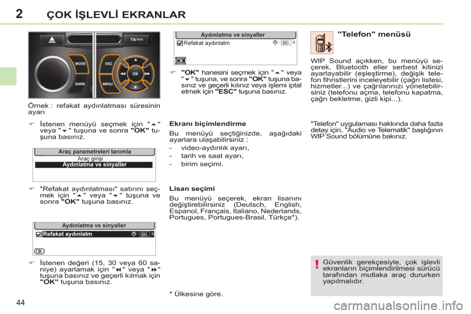 Peugeot 308 CC 2011  Kullanım Kılavuzu (in Turkish) 2
!
44
ÇOK İŞLEVLİ EKRANLAR
 
Güvenlik gerekçesiyle, çok işlevli 
ekranların biçimlendirilmesi sürücü 
tarafından mutlaka araç dururken 
yapılmalıdır.   
 
 
"Telefon" menüsü 
 
 

