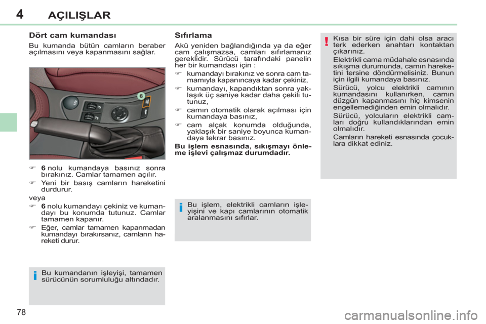 Peugeot 308 CC 2011  Kullanım Kılavuzu (in Turkish) 4
!
i
i
78
AÇILIŞLAR
 
Bu işlem, elektrikli camların işle-
yişini ve kapı camlarının otomatik 
aralanmasını sıfırlar. 
 
 
Dört cam kumandası 
 
Bu kumanda bütün camların beraber 
a