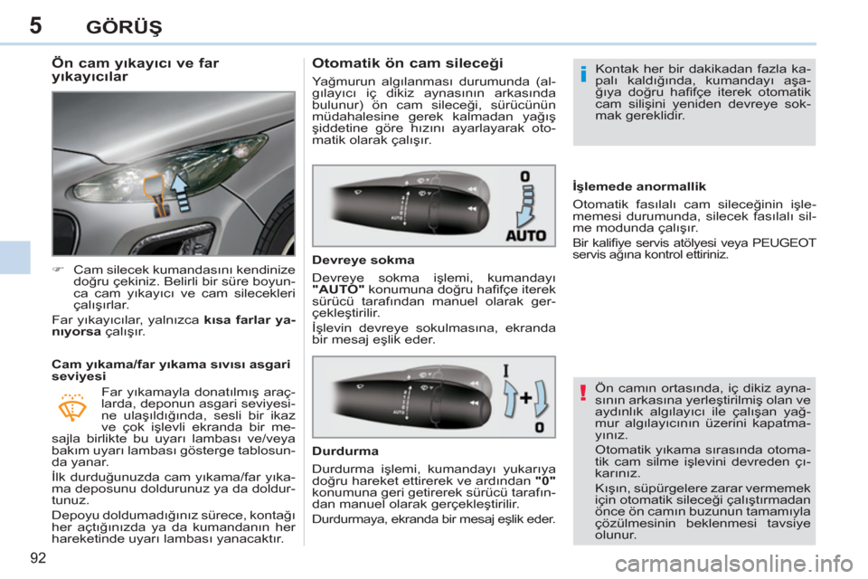 Peugeot 308 CC 2011  Kullanım Kılavuzu (in Turkish) 5
!
i
92
GÖRÜŞ
 
 
 
 
 
 
 
 
 
 
Ön cam yıkayıcı ve far 
yıkayıcılar 
 
 
 
�) 
  Cam silecek kumandasını kendinize 
doğru çekiniz. Belirli bir süre boyun-
ca cam yıkayıcı ve cam s