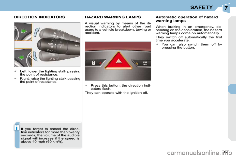 Peugeot 308 CC 2010.5  Owners Manual 7
i
95
SAFETY
DIRECTION INDICATORS 
� �I�f�  �y�o�u�  �f�o�r�g�e�t�  �t�o�  �c�a�n�c�e�l�  �t�h�e�  �d�i�r�e�c�- 
�t�i�o�n� �i�n�d�i�c�a�t�o�r�s� �f�o�r� �m�o�r�e� �t�h�a�n� �t�w�e�n�t�y� 
�s�e�c�o�n�